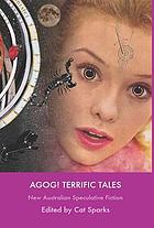 Agog! terrific tales : new Australian speculative fiction