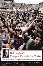 Bill Bright & Campus Crusade for Christ : the renewal of evangelicalism in postwar America
