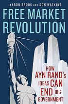 Free market revolution : how Ayn Rand's ideas can end big government