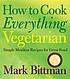 How to cook everything vegetarian : simple meatless recipes for great food