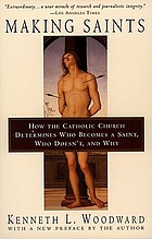 Making saints : how the Catholic Church determines who becomes a saint, who doesn't, and why