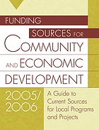 Funding sources for community and economic development 2005/ 2006: a guide to current sources for local programs and projects with a guide to proposal planning and writing
