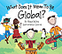 What does it  mean to be global? by  Rana DiOrio 
