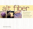 Alt fiber : 25+ projects for knitting green with bamboo, soy, hemp, and more