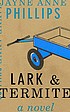 Lark and Termite : a novel 著者：  Jayne Anne Phillips 
