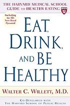 Eat, drink, and be healthy : the Harvard Medical School guide to healthy eating
