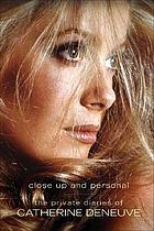 Close up and personal : the private diaries of Catherine Deneuve