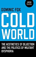Cold world : the aesthetics of dejection and the politics of militant dysphoria