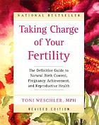 Taking charge of your fertility : the definitive guide to natural birth control, pregnancy achievement, and reproductive health