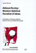 Aldous Huxley : modern satirical novelist of ideas : a collection of essays presented on the occasion of his 65th birthday, September 16, 2006