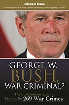 George W. Bush, war criminal? : the Bush administration's liability for 269 war crimes