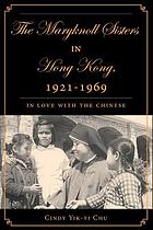 Maryknoll sisters in hong kong, 1921-1969 : in love with the chinese.