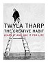 The creative habit : learn it and use it for life... 著者：  Twyla Tharp 