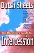 The beginner's guide to intercessory prayer de Dutch Sheets