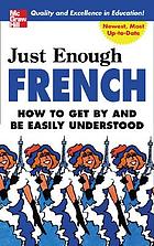 Just enough French : how to get by and be easily understood