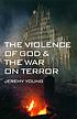 The violence of God and the war on terror von Jeremy Young