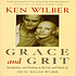 Grace and grit : spirituality and healing in the life and death of Treya Killam Wilber