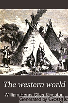 The western world. Picturesque sketches of nature and natural history in North and South America.