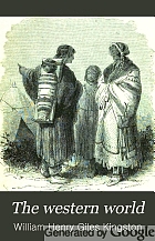 The western world. Picturesque sketches of nature and natural history in North and South America.