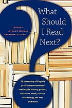 What should I read next? : 70 University of Virginia professors recommend readings in history, politics, literature, math, science, technology, the arts, and more