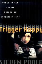 Trigger happy : videogames and the entertainment revolution