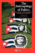 The anthropology of politics : a reader in ethnography, theory, and critique