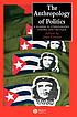 The anthropology of politics : a reader in ethnography, theory, and critique
