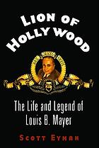 Lion of Hollywood ; the life and legend of Louis B. Mayer