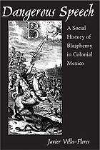 Dangerous speech : a social history of blasphemy in colonial Mexico