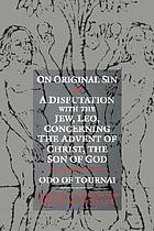 On original sin ; and, A disputation with the Jew, Leo, concerning the Advent of Christ, the Son of God : two theological treatises
