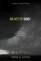 An act of God? : answers to tough questions about God's role in natural disasters