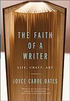 The faith of a writer : life, craft, art
