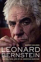 Leonard Bernstein : the political life of an American musician