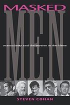 Masked men : masculinity and the movies in the fifties