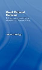 Greek rational medicine : philosophy and medicine from Alcmaeon to the Alexandrians