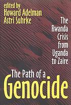The path of a genocide : the Rwanda crisis from Uganda to Zaire