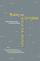 Making and unmaking intellectual property : creative production in legal and cultural perspective