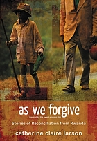 As we forgive : stories of reconciliation from Rwanda