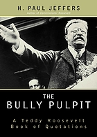 The bully pulpit : a Teddy Roosevelt book of quotations