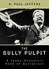 The bully pulpit : a Teddy Roosevelt book of quotations 著者： Theodore Roosevelt