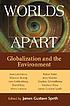 Worlds apart : globalization and the environment by James Gustave Speth