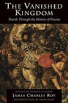The vanished kingdom : travels through the history of Prussia