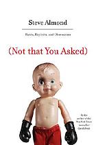 Not that you asked : rants, exploits, and obsessions