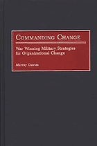 Commanding change : war winning military strategies for organizational change