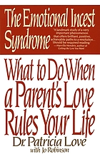 The emotional incest syndrome : what to do when a parent's love rules your life