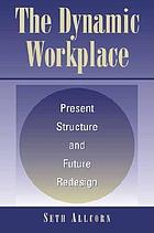 The dynamic workplace : present structure and future redesign