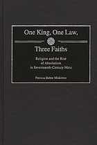 One king, one law, three faiths : religion and the rise of absolutism in seventeenth-century Metz