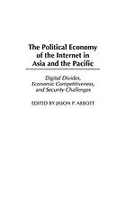 The political economy of the Internet in Asia and the Pacific : digital divides, economic competitiveness, and security challenges