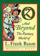 Oz and beyond : the fantasy world of L. Frank Baum