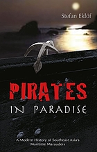 Pirates in paradise : a modern history of Southeast Asia's maritime marauders